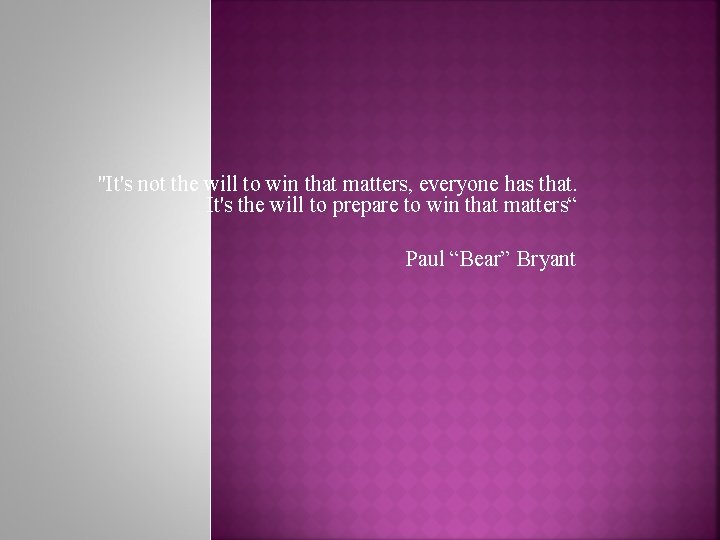 "It's not the will to win that matters, everyone has that. It's the will