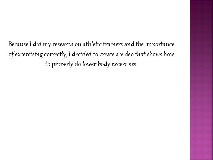 Because I did my research on athletic trainers and the importance of excercising correctly,