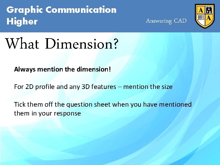 Graphic Communication Higher Answering CAD What Dimension? Always mention the dimension! For 2 D