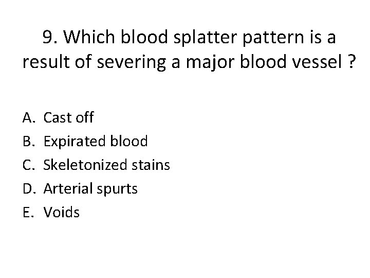 9. Which blood splatter pattern is a result of severing a major blood vessel