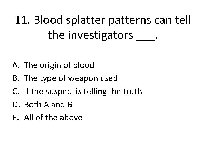 11. Blood splatter patterns can tell the investigators ___. A. B. C. D. E.