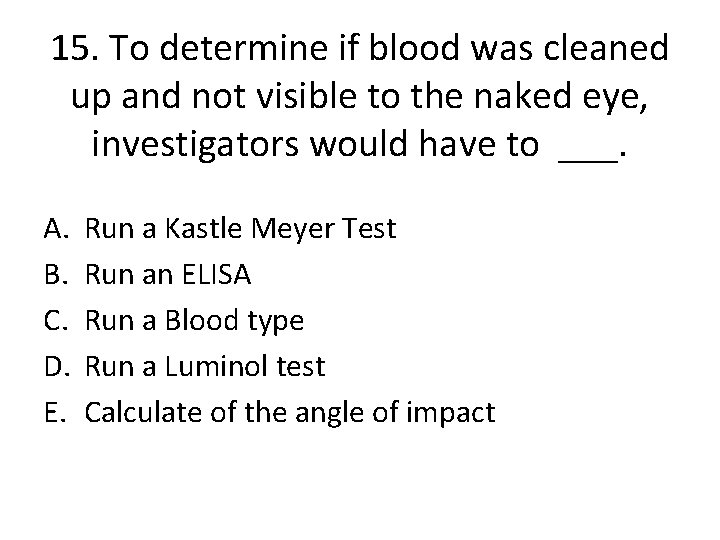 15. To determine if blood was cleaned up and not visible to the naked