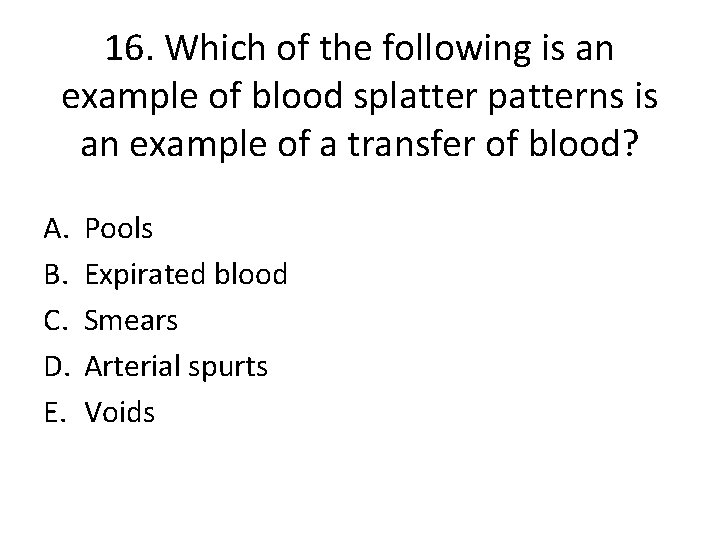 16. Which of the following is an example of blood splatter patterns is an