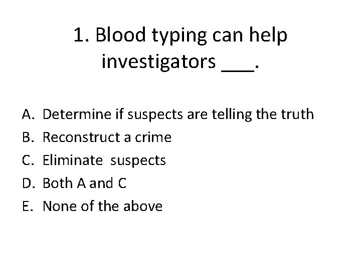 1. Blood typing can help investigators ___. A. B. C. D. E. Determine if