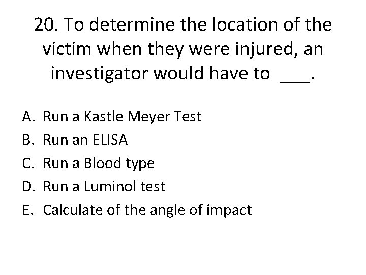 20. To determine the location of the victim when they were injured, an investigator