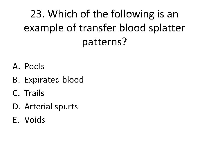 23. Which of the following is an example of transfer blood splatter patterns? A.
