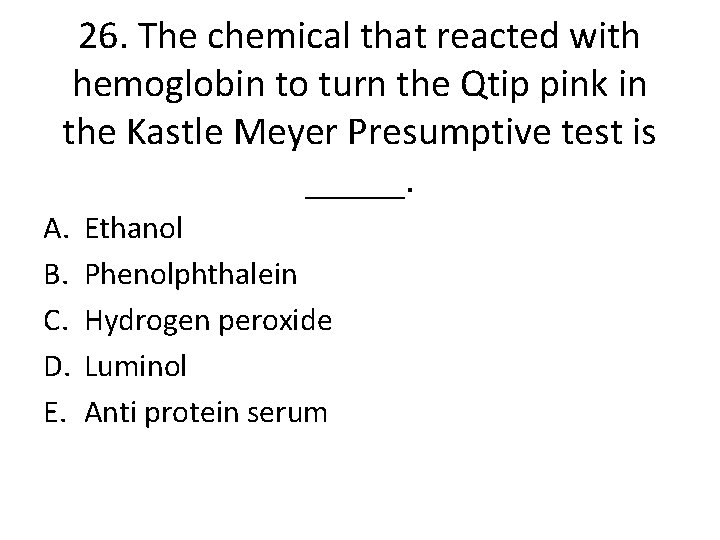 26. The chemical that reacted with hemoglobin to turn the Qtip pink in the
