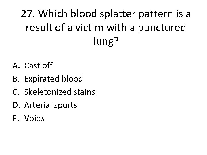 27. Which blood splatter pattern is a result of a victim with a punctured