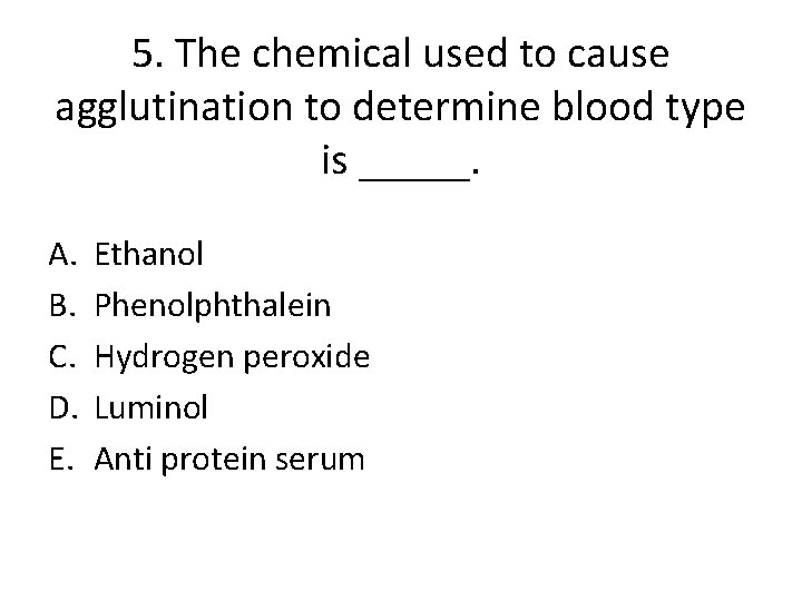 5. The chemical used to cause agglutination to determine blood type is _____. A.