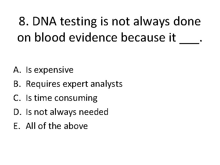8. DNA testing is not always done on blood evidence because it ___. A.