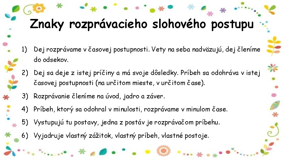 Znaky rozprávacieho slohového postupu 1) Dej rozprávame v časovej postupnosti. Vety na seba nadväzujú,