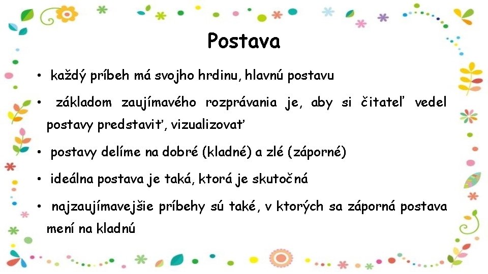Postava • každý príbeh má svojho hrdinu, hlavnú postavu • základom zaujímavého rozprávania je,