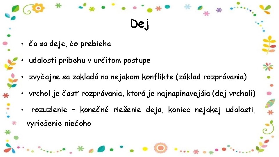 Dej • čo sa deje, čo prebieha • udalosti príbehu v určitom postupe •