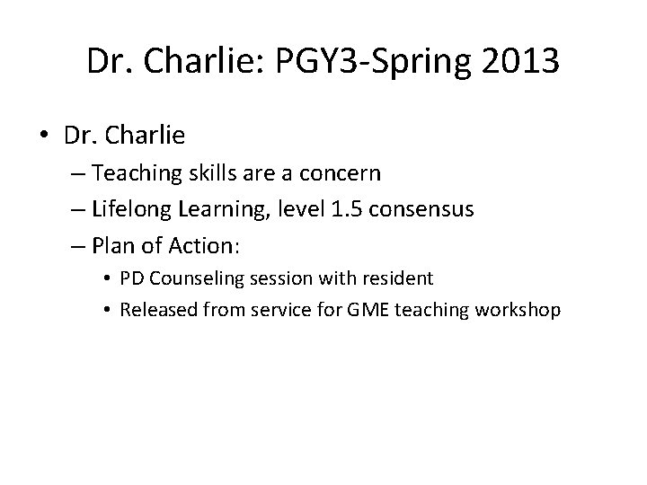 Dr. Charlie: PGY 3 -Spring 2013 • Dr. Charlie – Teaching skills are a