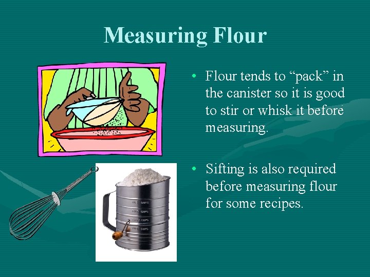 Measuring Flour • Flour tends to “pack” in the canister so it is good