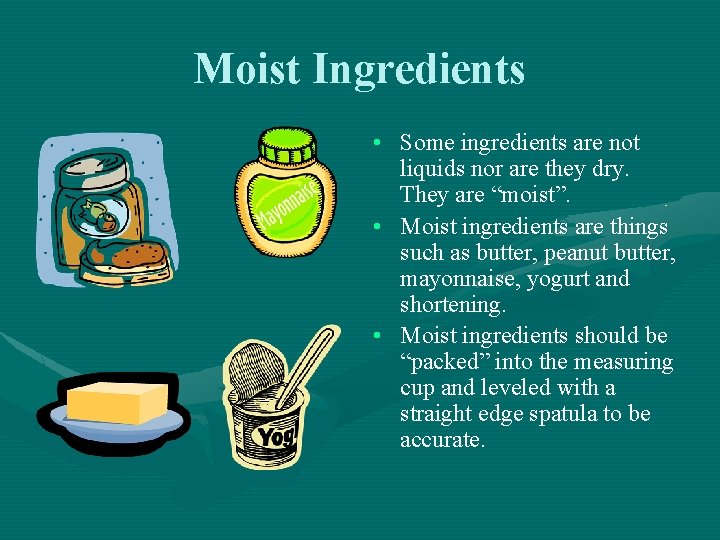 Moist Ingredients • Some ingredients are not liquids nor are they dry. They are