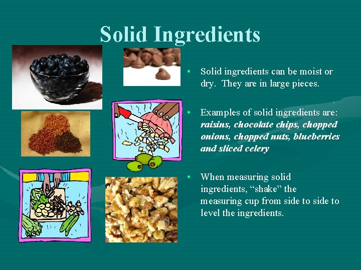 Solid Ingredients • Solid ingredients can be moist or dry. They are in large