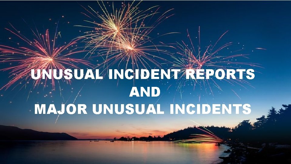 UNUSUAL INCIDENT REPORTS AND MAJOR UNUSUAL INCIDENTS 