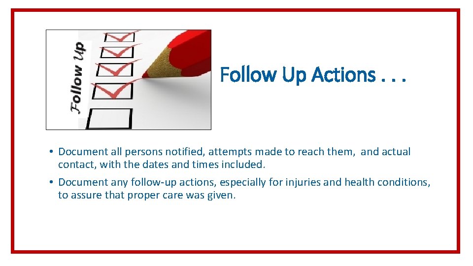 Follow Up Actions. . . • Document all persons notified, attempts made to reach