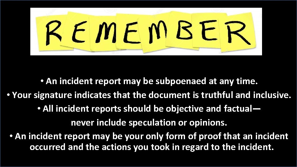  • An incident report may be subpoenaed at any time. • Your signature