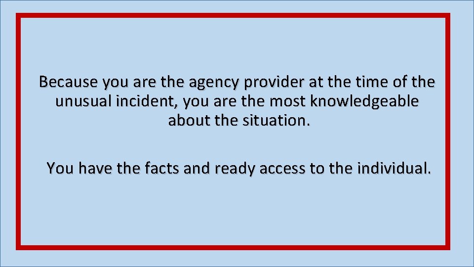 Because you are the agency provider at the time of the unusual incident, you