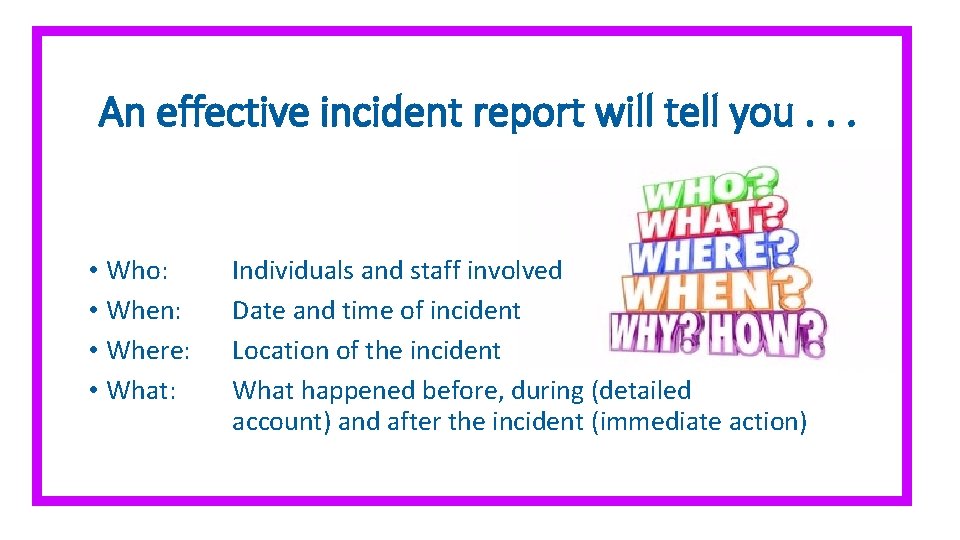 An effective incident report will tell you. . . • Who: • When: •