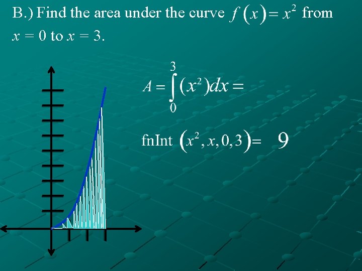 B. ) Find the area under the curve x = 0 to x =