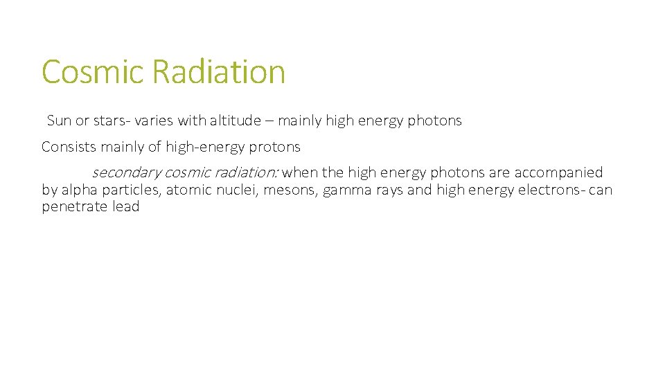 Cosmic Radiation Sun or stars- varies with altitude – mainly high energy photons Consists Cosmic Radiation Sun or stars- varies with altitude – mainly high energy photons Consists
