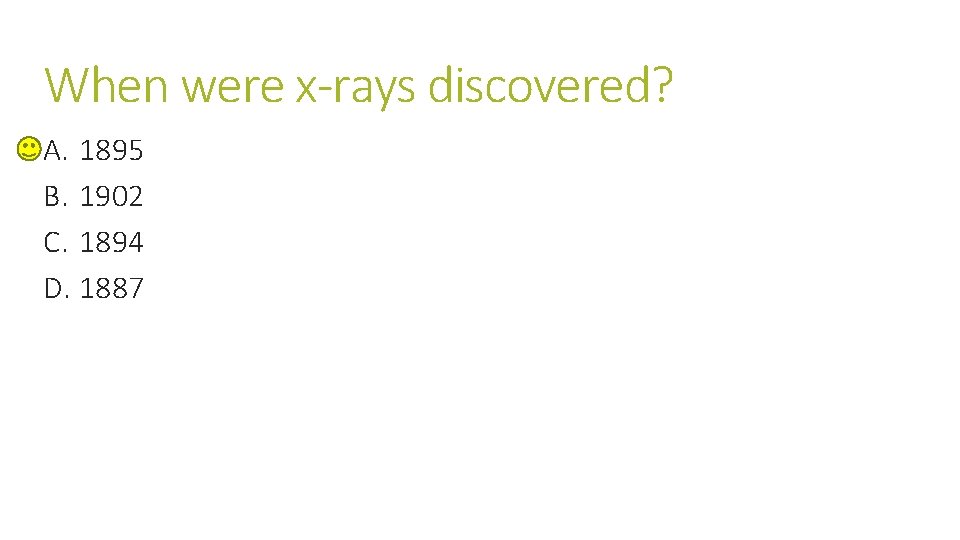 When were x-rays discovered? A. 1895 B. 1902 C. 1894 D. 1887 When were x-rays discovered? A. 1895 B. 1902 C. 1894 D. 1887