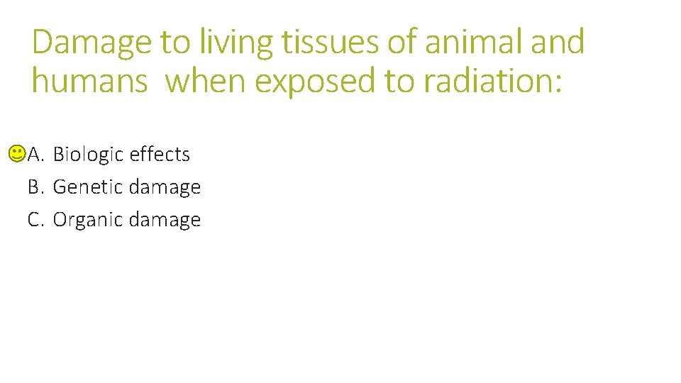 Damage to living tissues of animal and humans when exposed to radiation: A. Biologic Damage to living tissues of animal and humans when exposed to radiation: A. Biologic