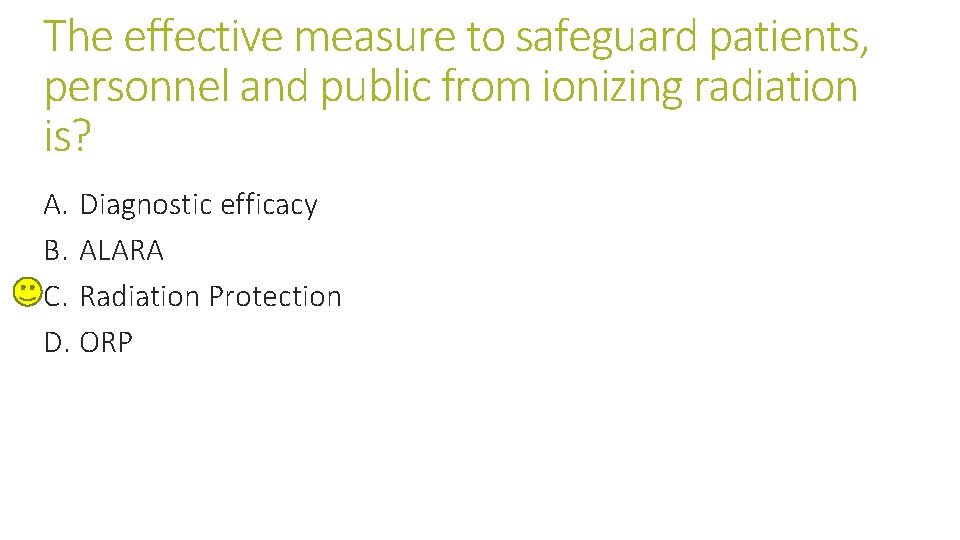 The effective measure to safeguard patients, personnel and public from ionizing radiation is? A. The effective measure to safeguard patients, personnel and public from ionizing radiation is? A.