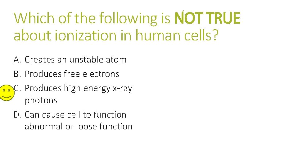 Which of the following is NOT TRUE about ionization in human cells? A. Creates Which of the following is NOT TRUE about ionization in human cells? A. Creates