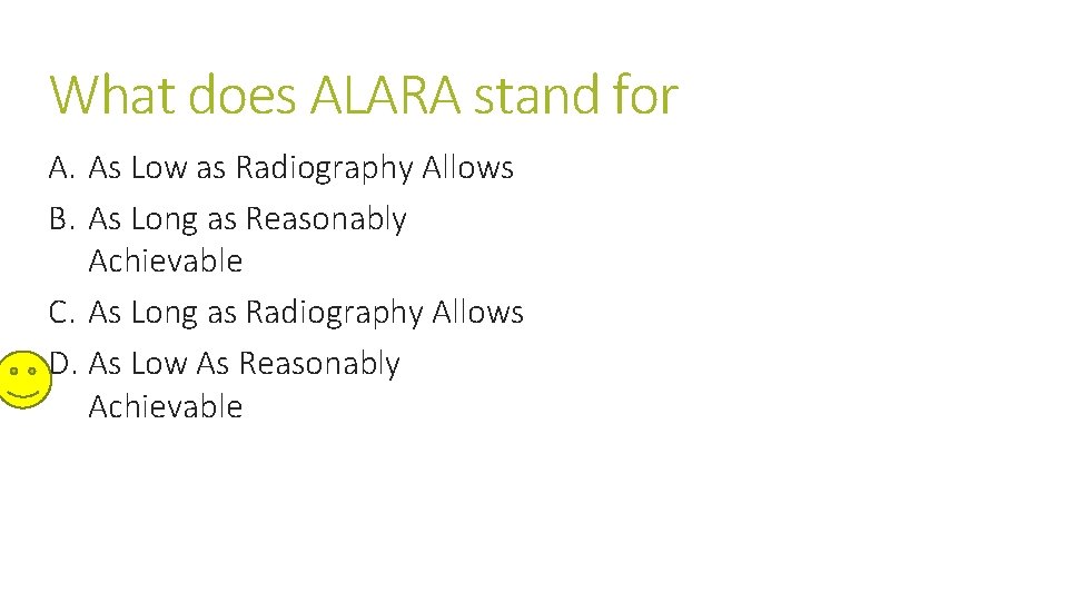 What does ALARA stand for A. As Low as Radiography Allows B. As Long What does ALARA stand for A. As Low as Radiography Allows B. As Long
