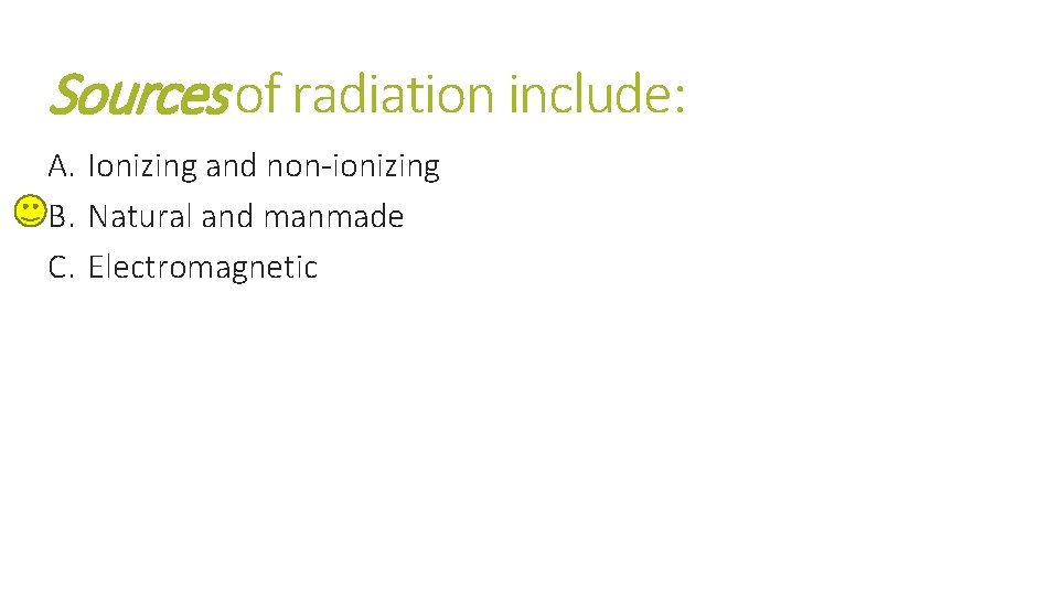 Sources of radiation include: A. Ionizing and non-ionizing B. Natural and manmade C. Electromagnetic Sources of radiation include: A. Ionizing and non-ionizing B. Natural and manmade C. Electromagnetic