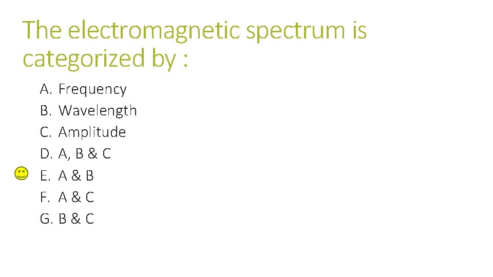 The electromagnetic spectrum is categorized by : A. Frequency B. Wavelength C. Amplitude D. The electromagnetic spectrum is categorized by : A. Frequency B. Wavelength C. Amplitude D.