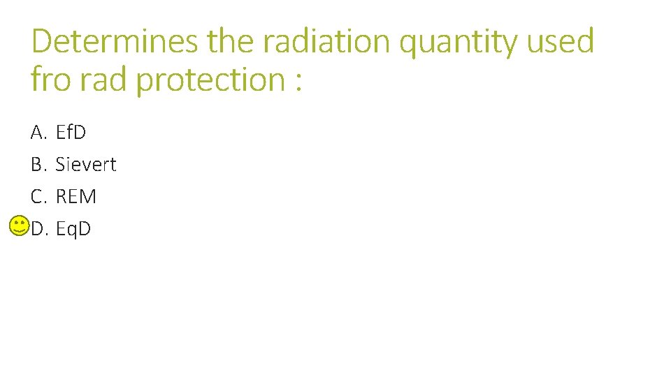 Determines the radiation quantity used fro rad protection : A. Ef. D B. Sievert Determines the radiation quantity used fro rad protection : A. Ef. D B. Sievert