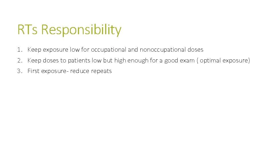 RTs Responsibility 1. Keep exposure low for occupational and nonoccupational doses 2. Keep doses RTs Responsibility 1. Keep exposure low for occupational and nonoccupational doses 2. Keep doses
