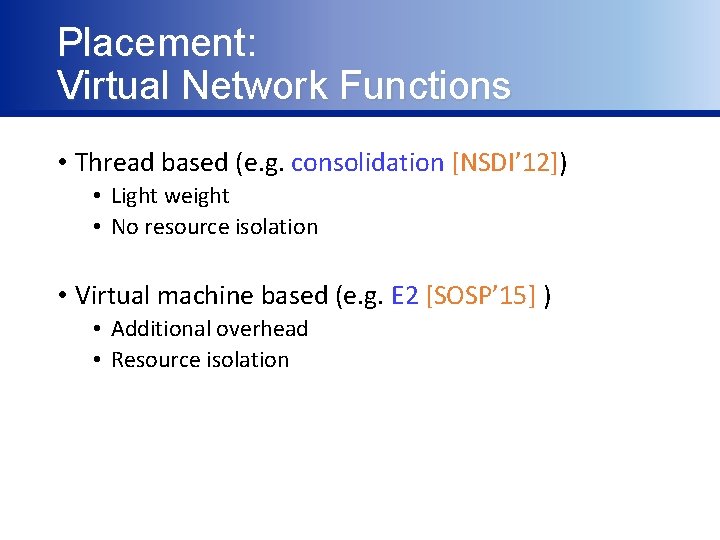 Placement: Virtual Network Functions • Thread based (e. g. consolidation [NSDI’ 12]) • Light