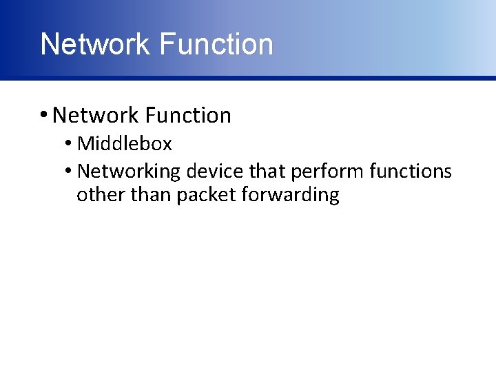 Network Function • Middlebox • Networking device that perform functions other than packet forwarding
