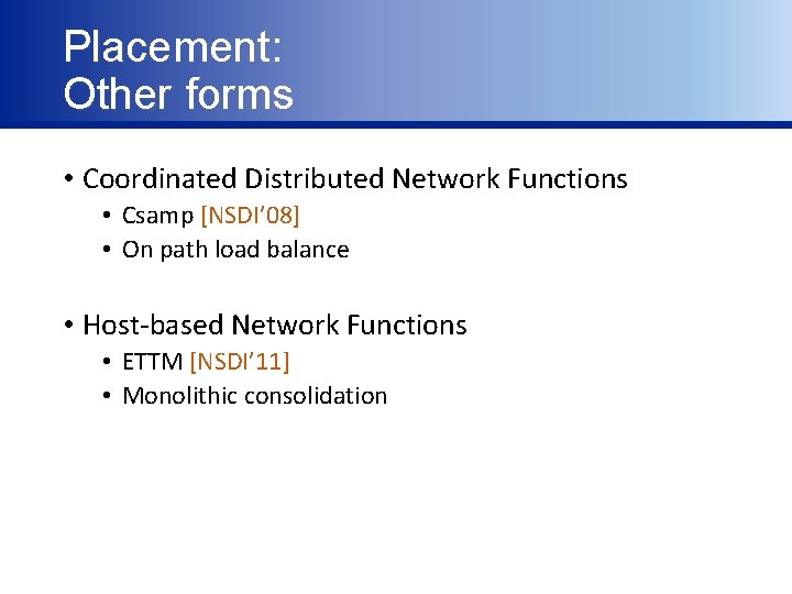 Placement: Other forms • Coordinated Distributed Network Functions • Csamp [NSDI’ 08] • On