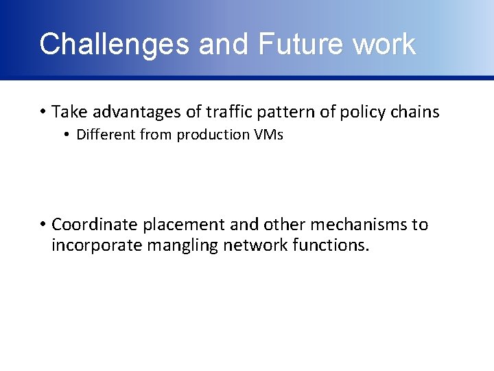 Challenges and Future work • Take advantages of traffic pattern of policy chains •