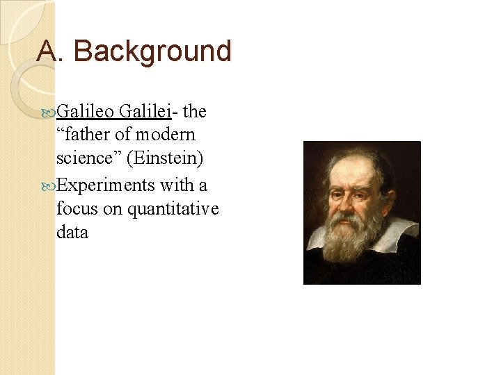 A. Background Galileo Galilei- the “father of modern science” (Einstein) Experiments with a focus