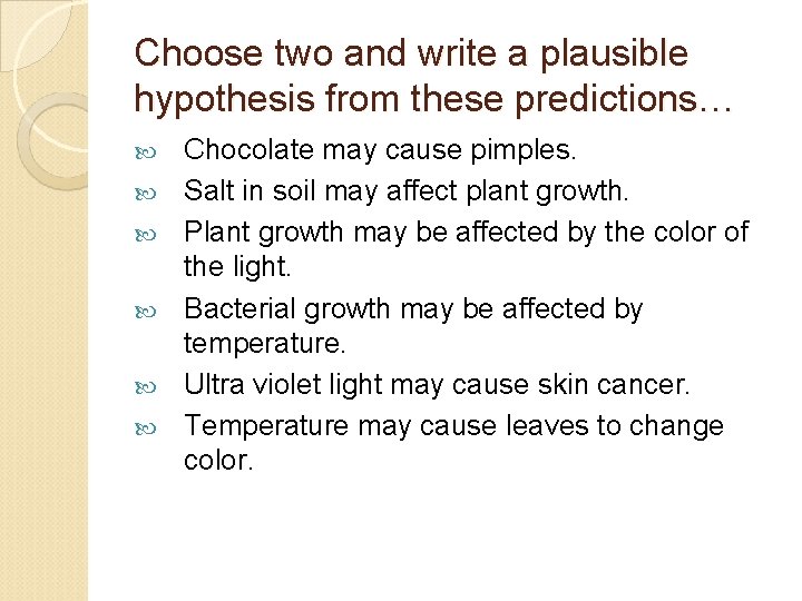 Choose two and write a plausible hypothesis from these predictions… Chocolate may cause pimples.