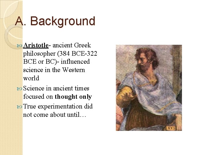 A. Background Aristotle- ancient Greek philosopher (384 BCE-322 BCE or BC)- influenced science in