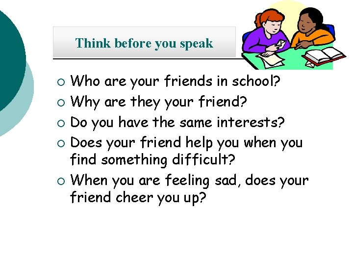 Think before you speak Who are your friends in school? ¡ Why are they