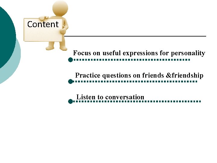 Content Focus on useful expressions for personality Practice questions on friends &friendship Listen to