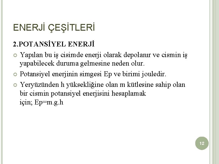 ENERJİ ÇEŞİTLERİ 2. POTANSİYEL ENERJİ Yapılan bu iş cisimde enerji olarak depolanır ve cismin ENERJİ ÇEŞİTLERİ 2. POTANSİYEL ENERJİ Yapılan bu iş cisimde enerji olarak depolanır ve cismin