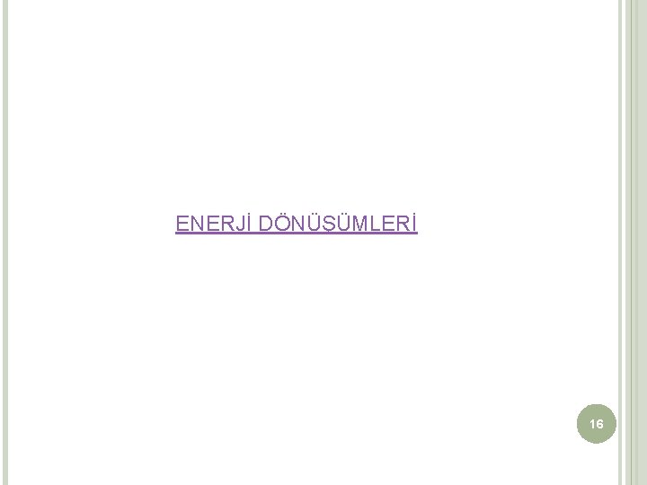 ENERJİ DÖNÜŞÜMLERİ 16 