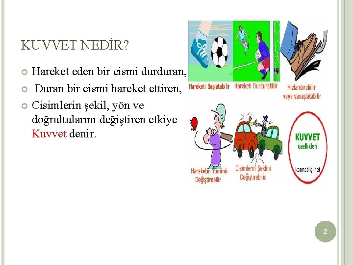 KUVVET NEDİR? Hareket eden bir cismi durduran, Duran bir cismi hareket ettiren, Cisimlerin şekil,