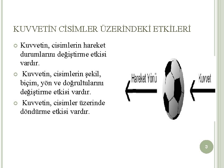KUVVETİN CİSİMLER ÜZERİNDEKİ ETKİLERİ Kuvvetin, cisimlerin hareket durumlarını değiştirme etkisi vardır. Kuvvetin, cisimlerin şekil, KUVVETİN CİSİMLER ÜZERİNDEKİ ETKİLERİ Kuvvetin, cisimlerin hareket durumlarını değiştirme etkisi vardır. Kuvvetin, cisimlerin şekil,